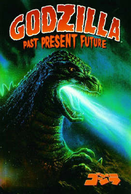 Book cover for Godzilla: Past, Present, And Future