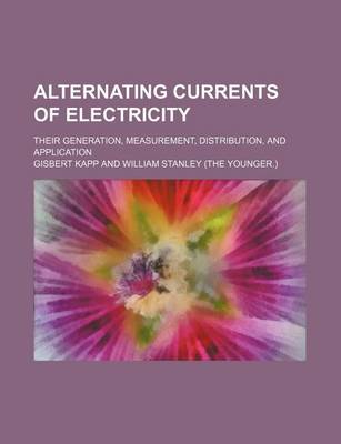 Book cover for Alternating Currents of Electricity; Their Generation, Measurement, Distribution, and Application