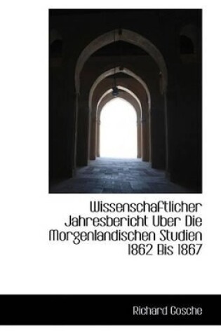 Cover of Wissenschaftlicher Jahresbericht Uber Die Morgenlandischen Studien 1862 Bis 1867