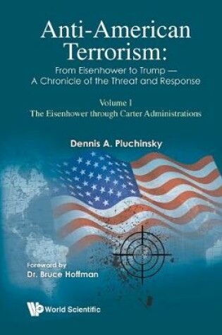 Cover of Anti-american Terrorism: From Eisenhower To Trump - A Chronicle Of The Threat And Response: Volume I: The Eisenhower Through Carter Administrations