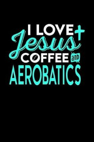 Cover of I Love Jesus Coffee and Aerobatics
