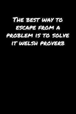 Cover of The Best Way To Escape From A Problem Is To Solve It Welsh Proverb