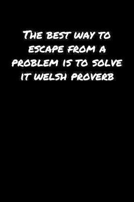 Book cover for The Best Way To Escape From A Problem Is To Solve It Welsh Proverb