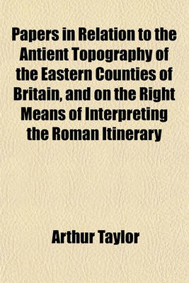 Book cover for Papers in Relation to the Antient Topography of the Eastern Counties of Britain, and on the Right Means of Interpreting the Roman Itinerary