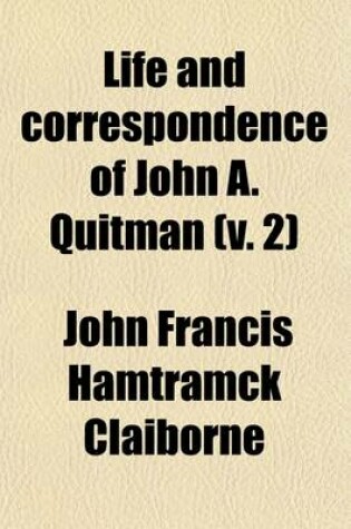 Cover of Life and Correspondence of John A. Quitman (Volume 2); Major-General, U.S.A., and Governor of the State of Mississippi