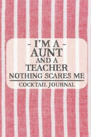 Cover of I'm a Aunt and a Teacher Nothing Scares Me Cocktail Journal