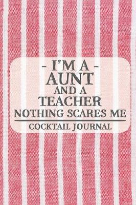 Book cover for I'm a Aunt and a Teacher Nothing Scares Me Cocktail Journal