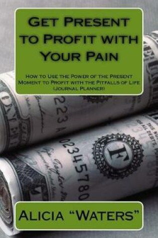 Cover of Get Present to Profit with Your Pain
