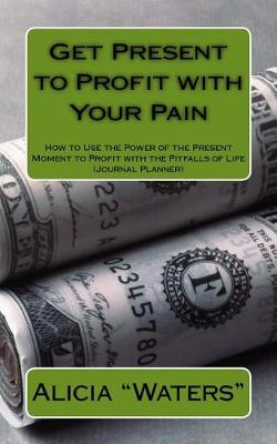 Book cover for Get Present to Profit with Your Pain