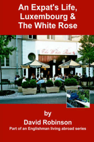 Cover of An Expat's Life, Luxembourg & The White Rose