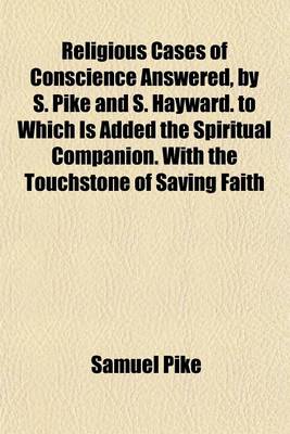 Book cover for Religious Cases of Conscience Answered, by S. Pike and S. Hayward. to Which Is Added the Spiritual Companion. with the Touchstone of Saving Faith