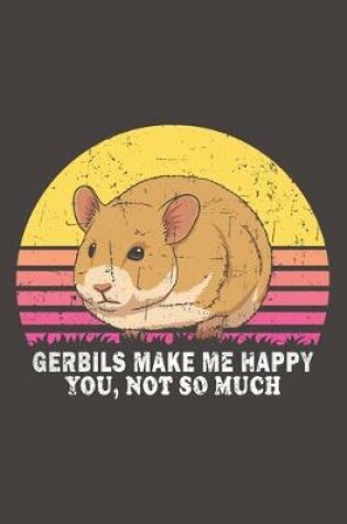 Cover of Gerbils Make Me Happy You, Not So Much