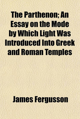 Book cover for The Parthenon; An Essay on the Mode by Which Light Was Introduced Into Greek and Roman Temples