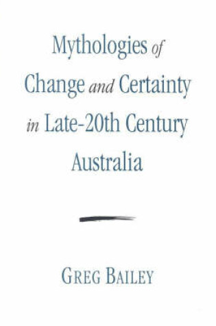 Cover of Mythologies of Change and Certainty in Late 20th Century Australia