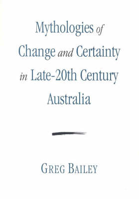 Book cover for Mythologies of Change and Certainty in Late 20th Century Australia