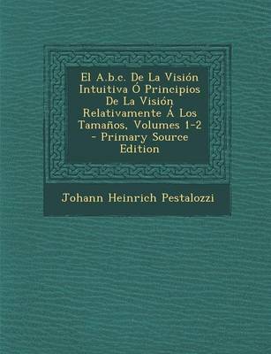 Book cover for El A.b.c. De La Vision Intuitiva O Principios De La Vision Relativamente A Los Tamanos, Volumes 1-2 - Primary Source Edition