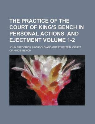 Book cover for The Practice of the Court of King's Bench in Personal Actions, and Ejectment Volume 1-2