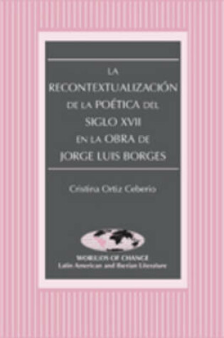 Cover of La Recontextualizacion de la Poetica del Siglo XVII en la Obra de Jorge Luis Borges