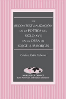 Cover of La Recontextualizacion de la Poetica del Siglo XVII en la Obra de Jorge Luis Borges