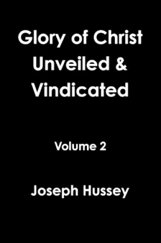 Cover of Glory of Christ Unveiled & Vindicated Volume 2