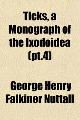 Book cover for Ticks, a Monograph of the Ixodoidea (PT.4)