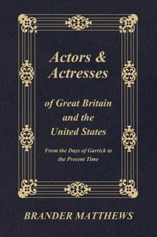 Cover of Actors And Actresses Of Great Britain And The United States - From The Days Of Garrick To The Present Time