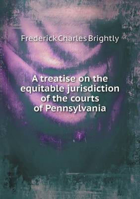 Book cover for A treatise on the equitable jurisdiction of the courts of Pennsylvania