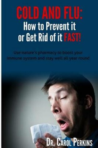 Cover of FLU and COLD - How to Prevent it or Get Rid of it Fast!