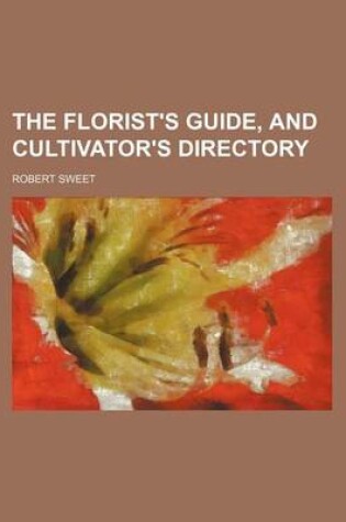 Cover of The Florist's Guide, and Cultivator's Directory