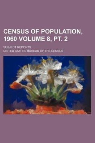 Cover of Census of Population, 1960 Volume 8, PT. 2; Subject Reports