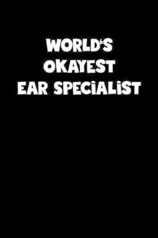 Cover of World's Okayest Ear Specialist Notebook - Ear Specialist Diary - Ear Specialist Journal - Funny Gift for Ear Specialist