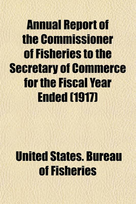 Book cover for Annual Report of the Commissioner of Fisheries to the Secretary of Commerce for the Fiscal Year Ended (1917)