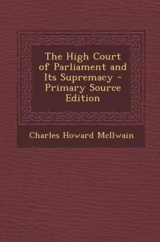 Cover of The High Court of Parliament and Its Supremacy - Primary Source Edition