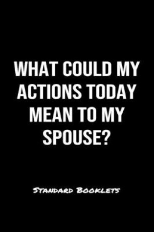 Cover of What Could My Actions Today Mean To My Spouse?