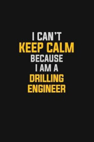Cover of I Can't Keep Calm Because I Am A Drilling Engineer