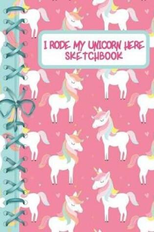 Cover of I Rode My Unicorn Here Sketchbook