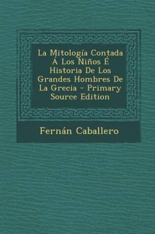 Cover of La Mitologia Contada a Los Ninos E Historia de Los Grandes Hombres de La Grecia - Primary Source Edition