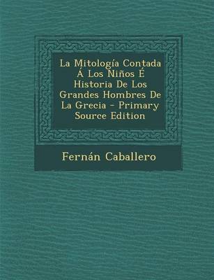 Book cover for La Mitologia Contada a Los Ninos E Historia de Los Grandes Hombres de La Grecia - Primary Source Edition