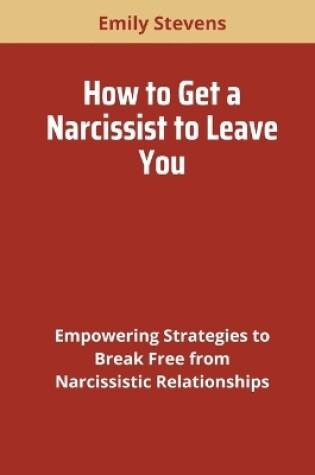 Cover of How to Get a Narcissist to Leave You