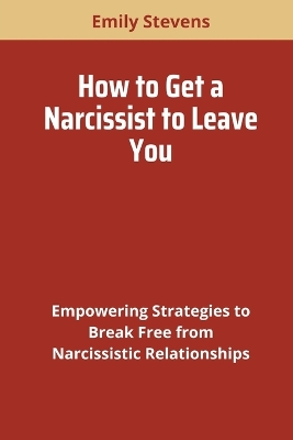 Book cover for How to Get a Narcissist to Leave You