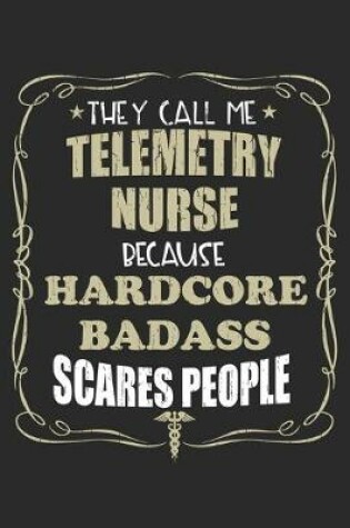 Cover of They Call Me Telemetry Nurse Because Hardcore Badass Scares People