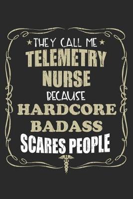 Book cover for They Call Me Telemetry Nurse Because Hardcore Badass Scares People