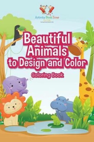 Cover of Beautiful Animals to Design and Color Coloring Book