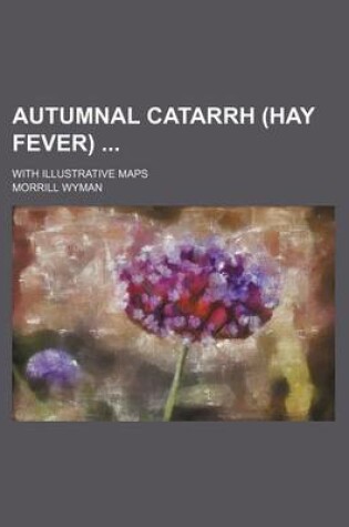 Cover of Autumnal Catarrh (Hay Fever); With Illustrative Maps