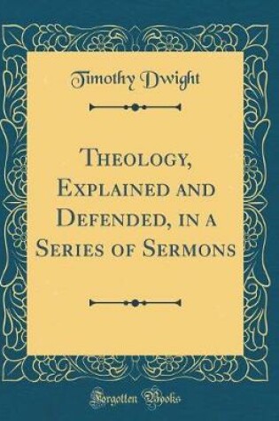 Cover of Theology, Explained and Defended, in a Series of Sermons (Classic Reprint)