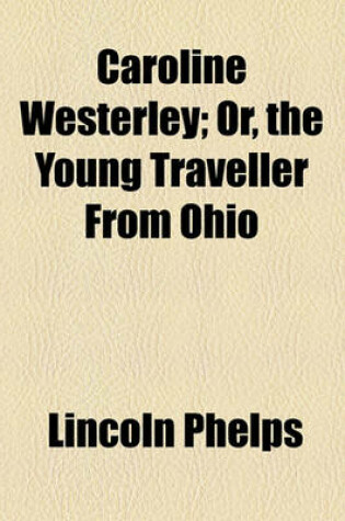 Cover of Caroline Westerley; Or, the Young Traveller from Ohio