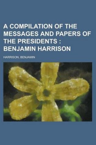 Cover of A Compilation of the Messages and Papers of the Presidents; Benjamin Harrison Volume 1