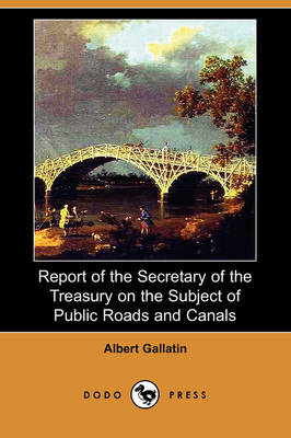 Book cover for Report of the Secretary of the Treasury on the Subject of Public Roads and Canals (Dodo Press)