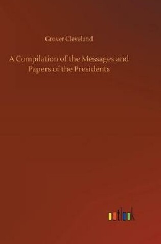 Cover of A Compilation of the Messages and Papers of the Presidents