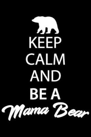 Cover of Keep Calm And Be A Mama Bear